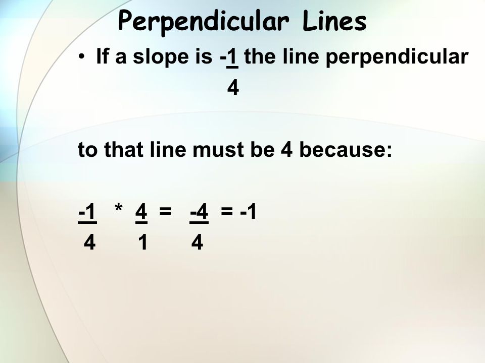 Perpendicular Lines If a slope is -1 the line perpendicular 4