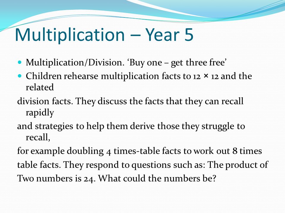 Multiplication – Year 5 Multiplication/Division. ‘Buy one – get three free’ Children rehearse multiplication facts to 12 × 12 and the related.
