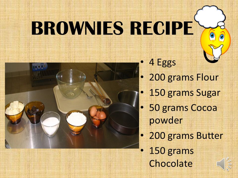 BROWNIES RECIPE 4 Eggs 200 grams Flour 150 grams Sugar