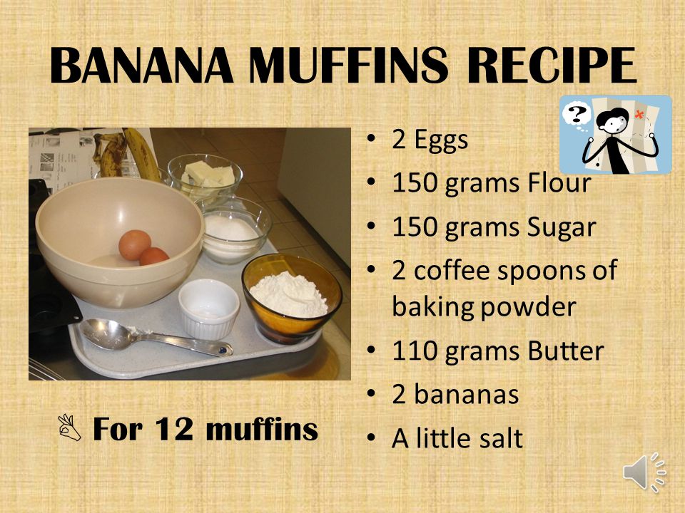 BANANA MUFFINS RECIPE  For 12 muffins 2 Eggs 150 grams Flour