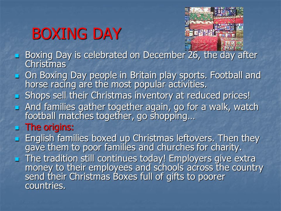 BOXING DAY Boxing Day is celebrated on December 26, the day after Christmas.