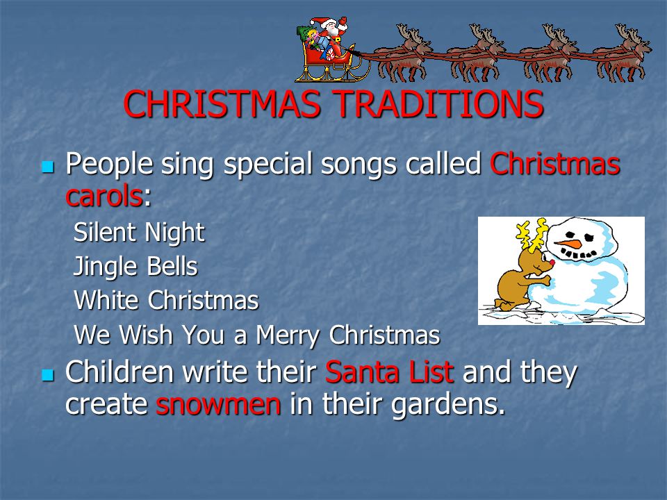 CHRISTMAS TRADITIONS People sing special songs called Christmas carols: Silent Night. Jingle Bells.