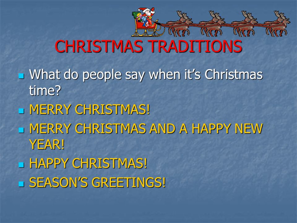 CHRISTMAS TRADITIONS What do people say when it’s Christmas time