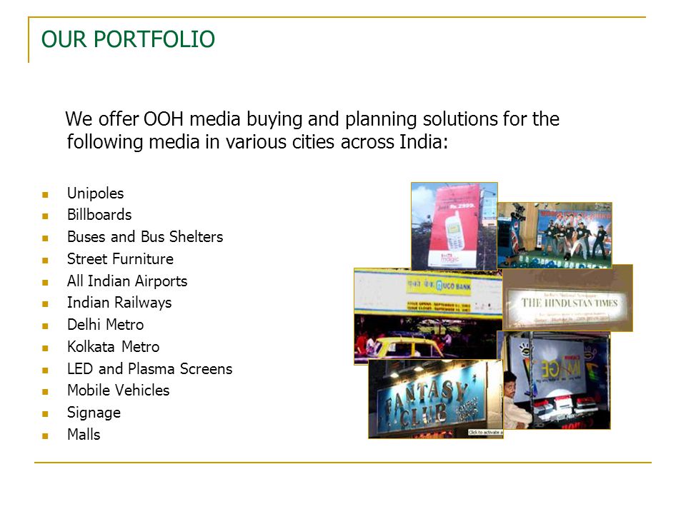 OUR PORTFOLIO We offer OOH media buying and planning solutions for the following media in various cities across India: