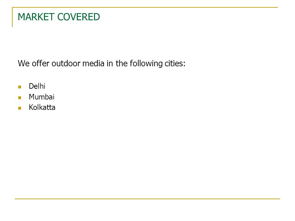 MARKET COVERED We offer outdoor media in the following cities: Delhi