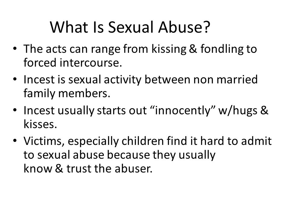 What Is Sexual Abuse The acts can range from kissing & fondling to forced intercourse.