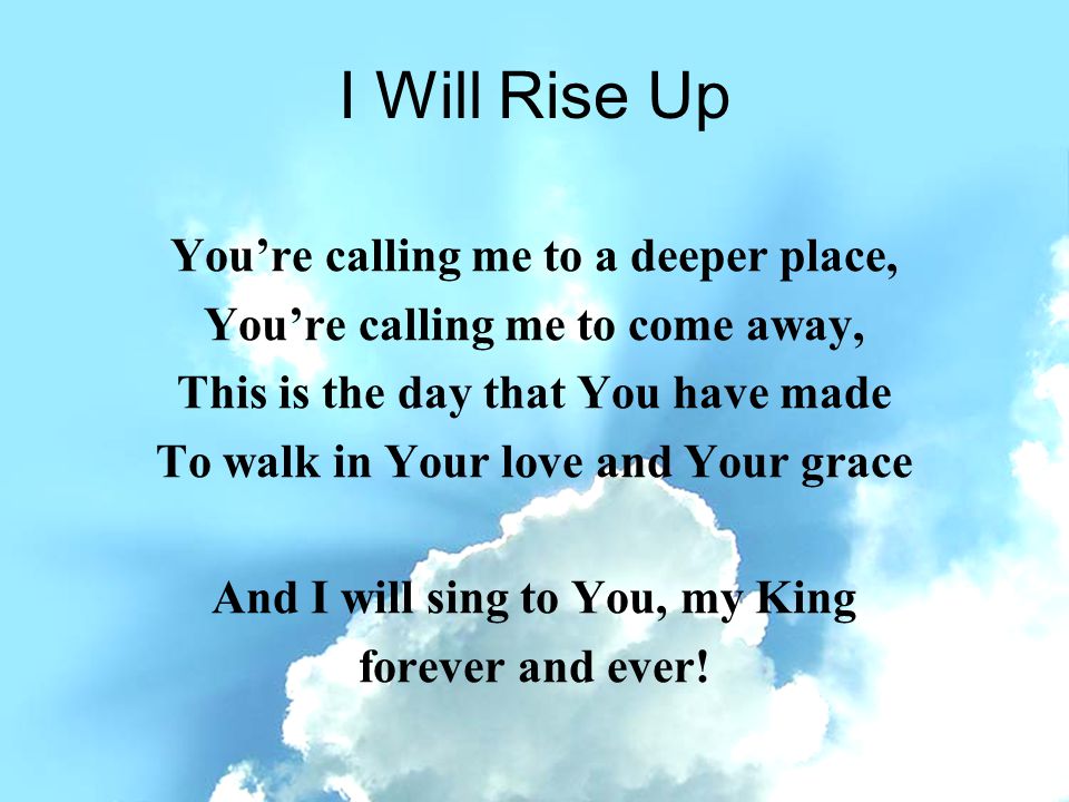 I Will Rise Up You’re calling me to a deeper place,