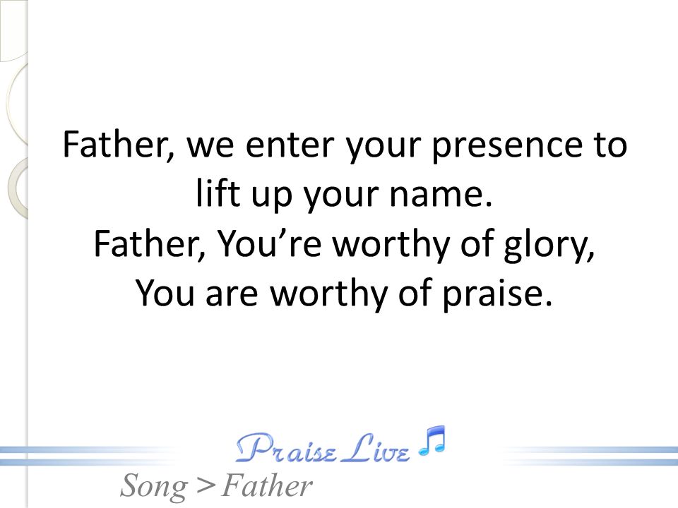 Father, we enter your presence to lift up your name