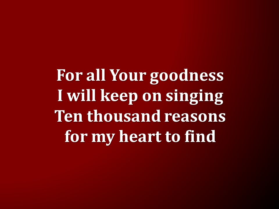 For all Your goodness I will keep on singing