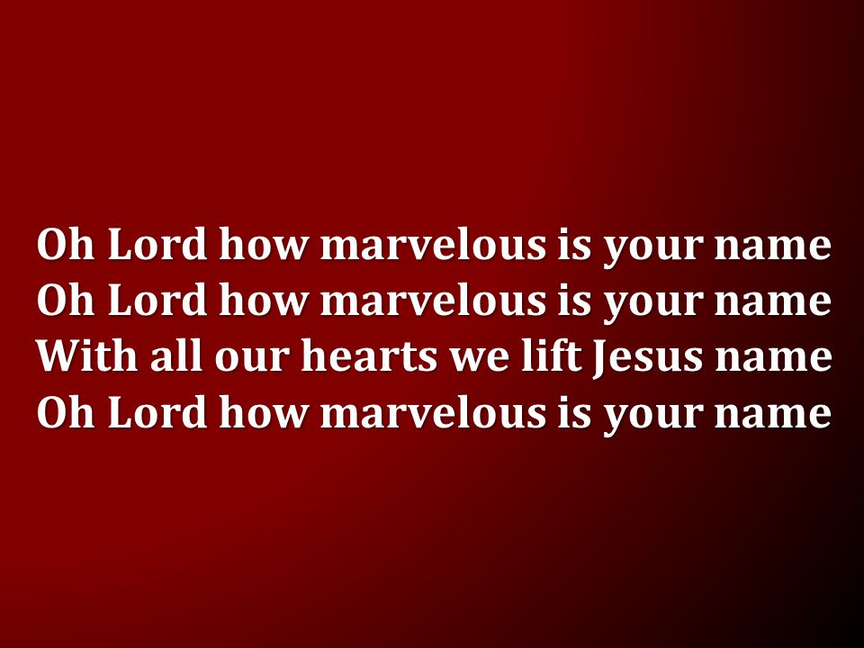 Oh Lord how marvelous is your name