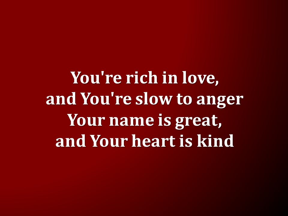 You re rich in love, and You re slow to anger
