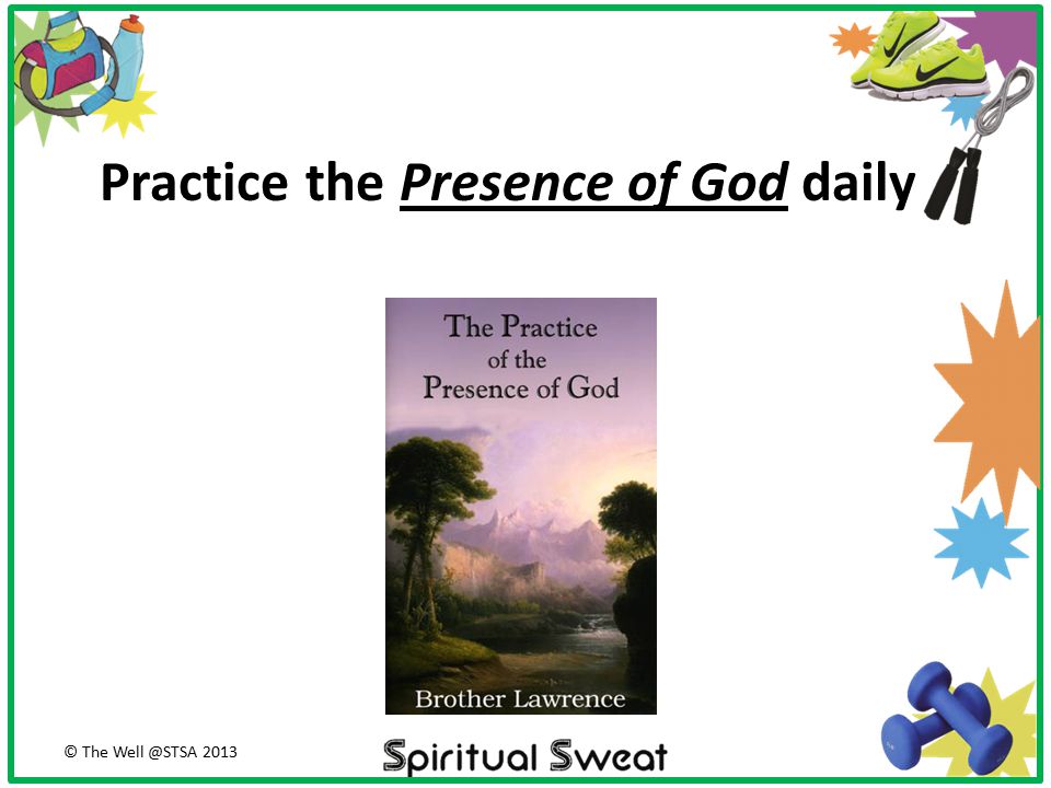 Practice the Presence of God daily