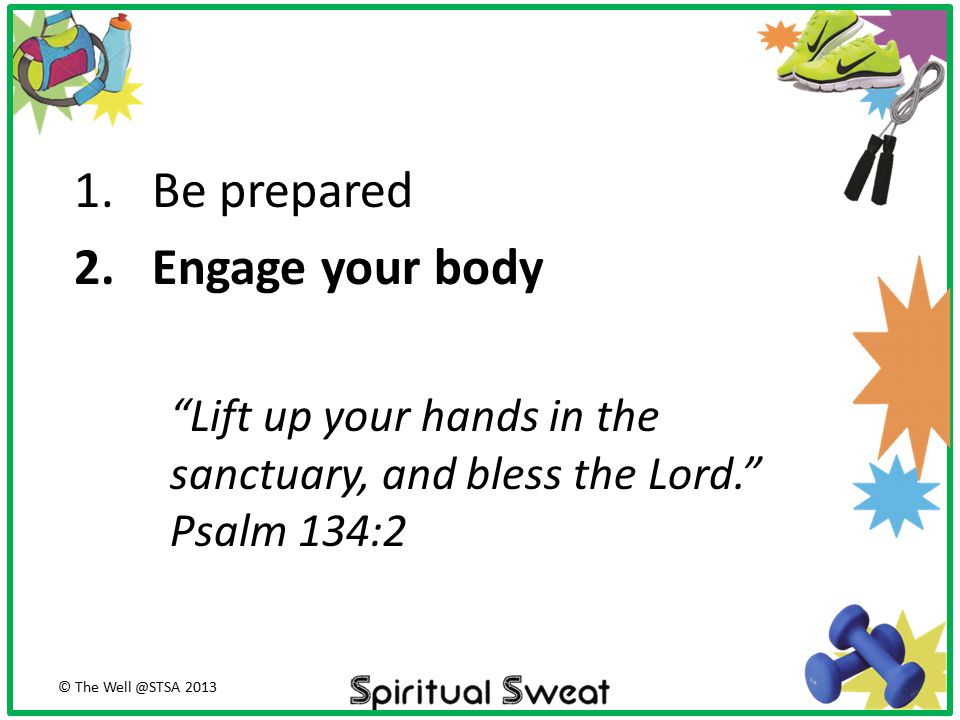 Be prepared Engage your body