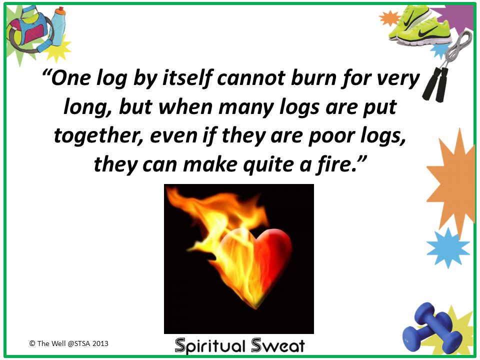 One log by itself cannot burn for very long, but when many logs are put together, even if they are poor logs, they can make quite a fire.