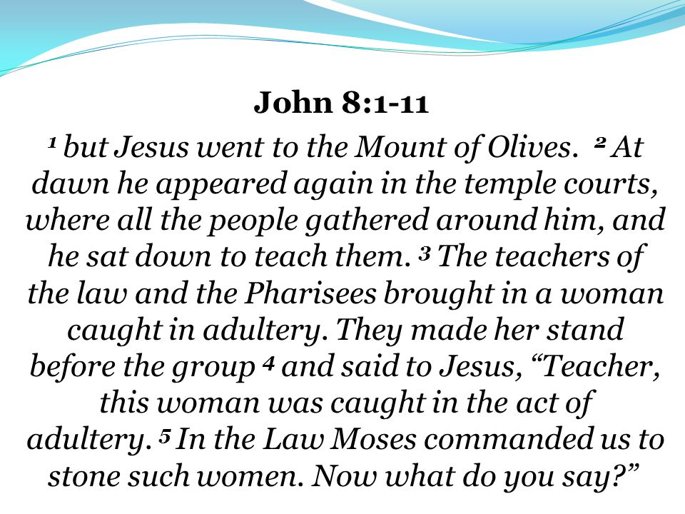 John 8: but Jesus went to the Mount of Olives