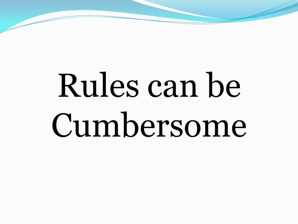 Rules can be Cumbersome