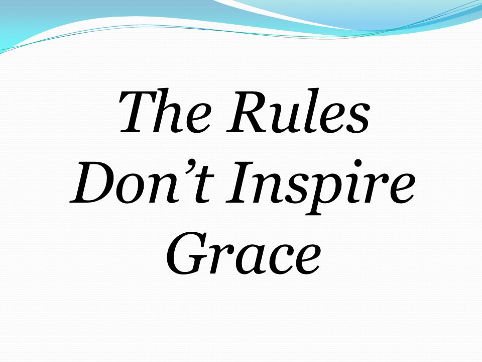 The Rules Don’t Inspire Grace