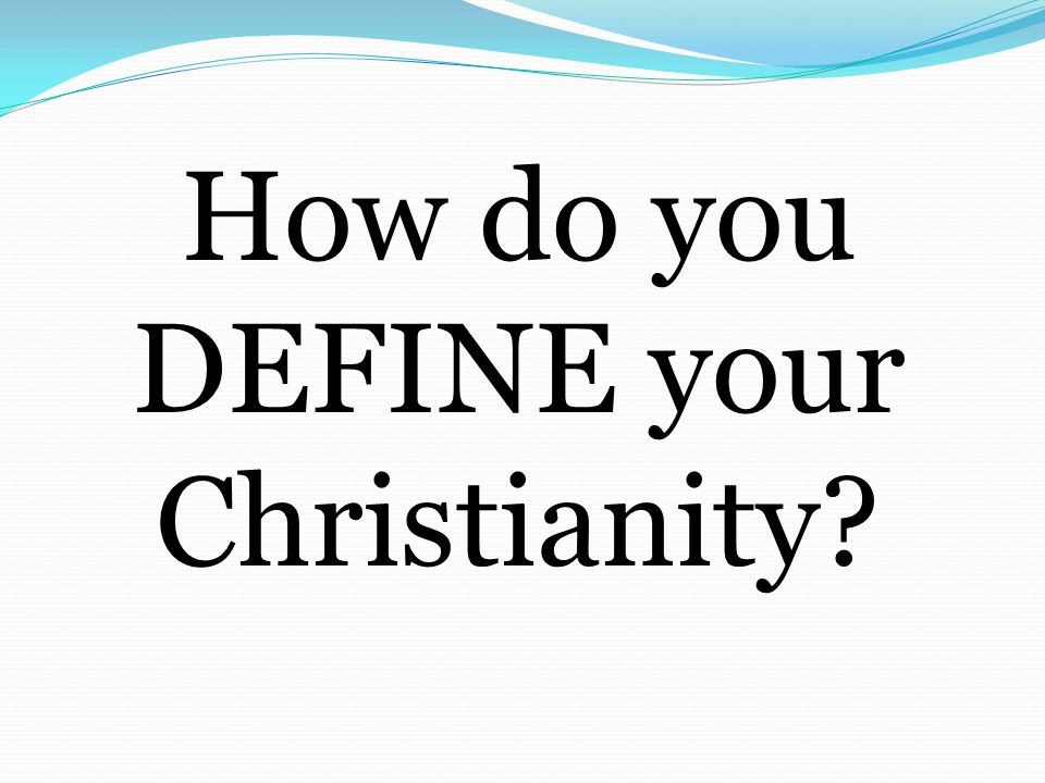 How do you DEFINE your Christianity