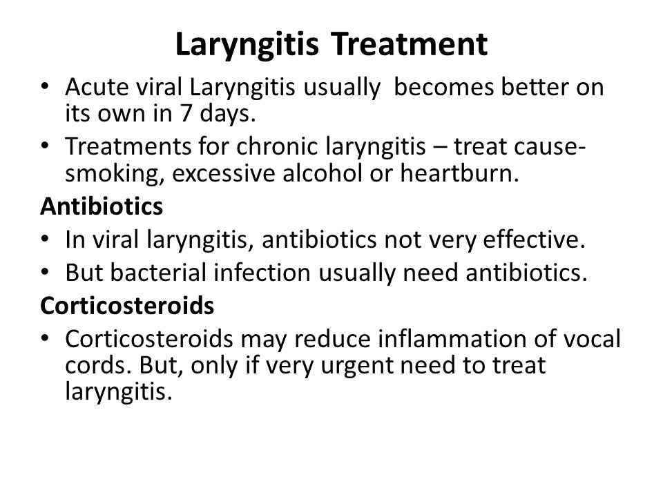 Laryngitis Treatment Acute viral Laryngitis usually becomes better on its own in 7 days.