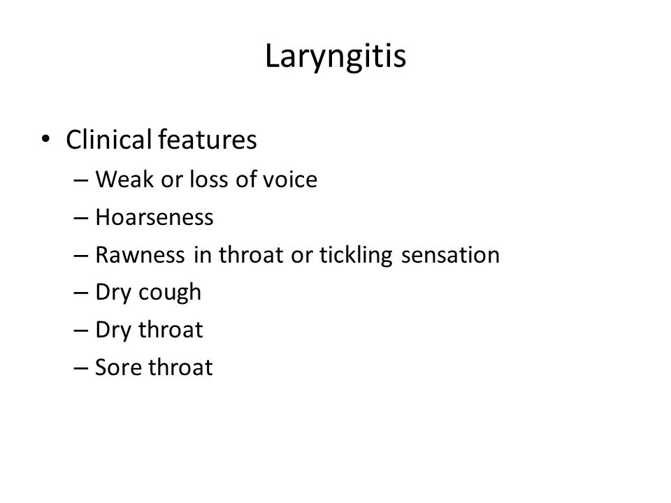 Laryngitis Clinical features Weak or loss of voice Hoarseness