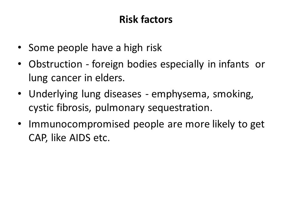 Risk factors Some people have a high risk. Obstruction - foreign bodies especially in infants or lung cancer in elders.