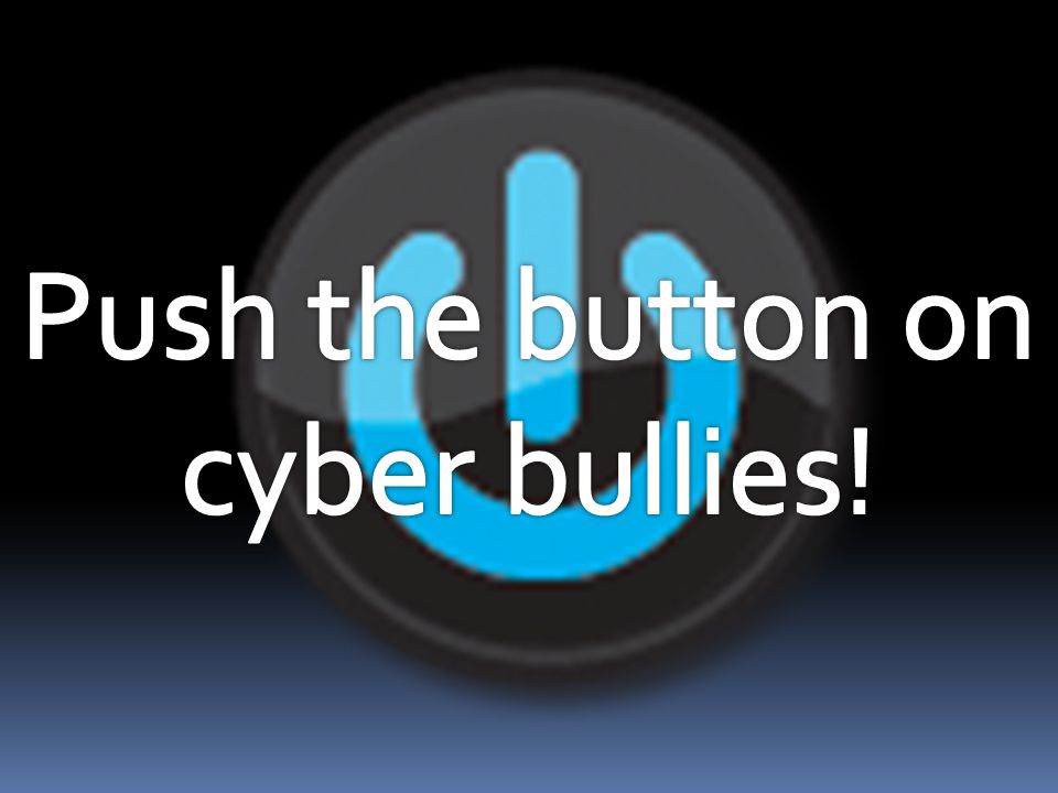 Push the button on cyber bullies!