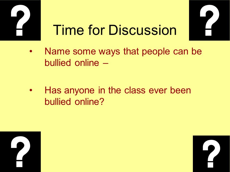 Time for Discussion Name some ways that people can be bullied online –