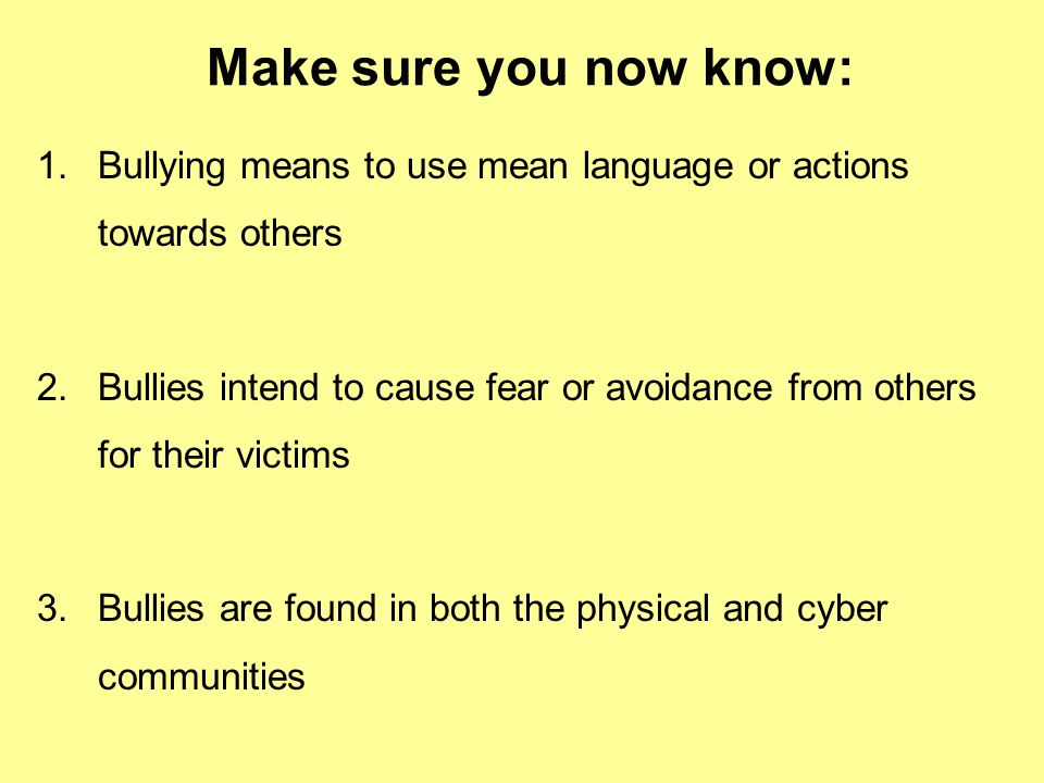 Make sure you now know: Bullying means to use mean language or actions towards others.