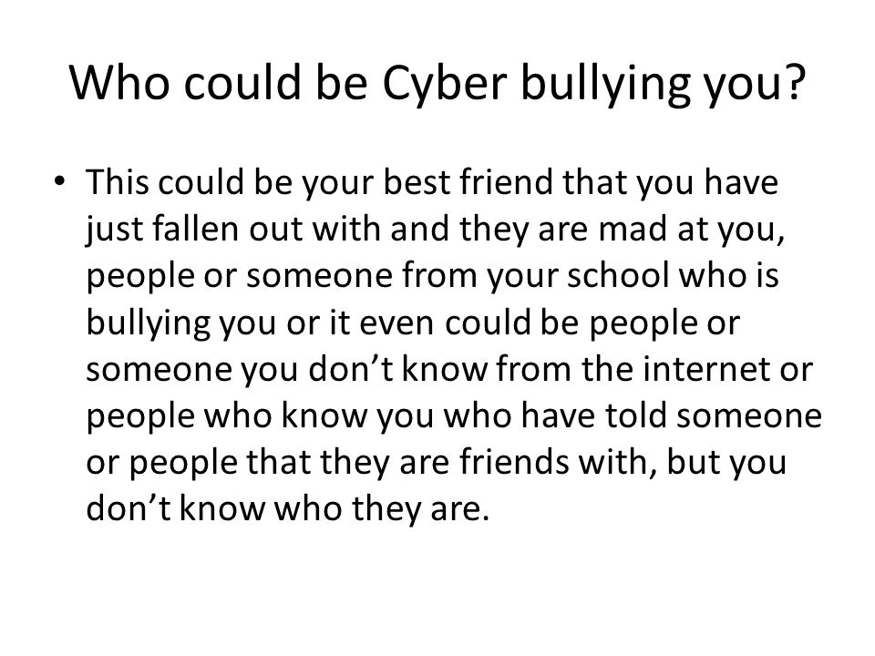 Who could be Cyber bullying you