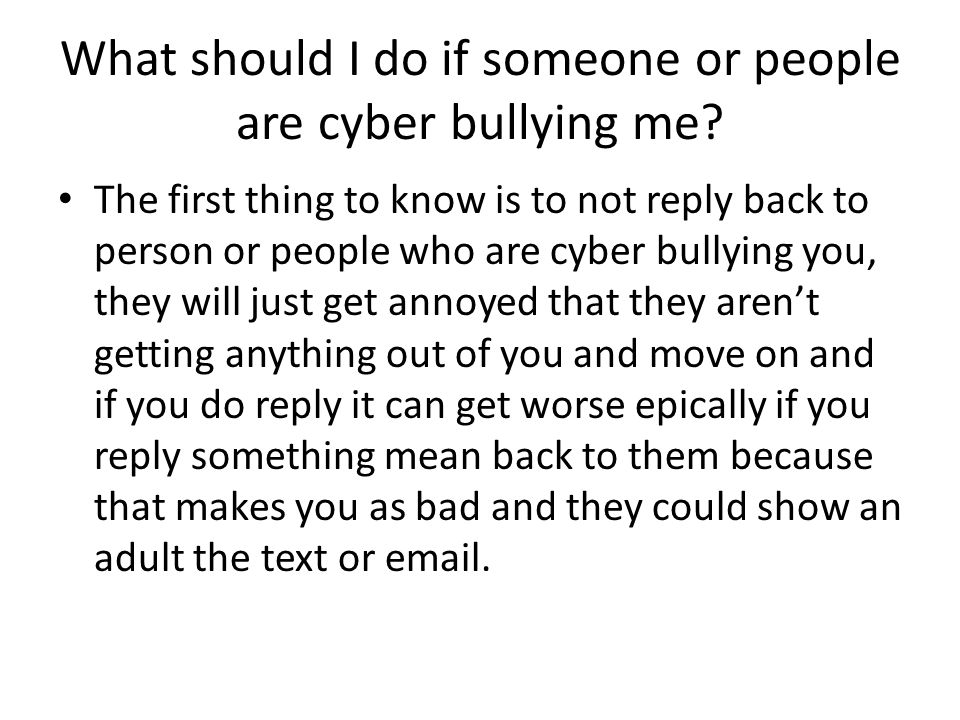 What should I do if someone or people are cyber bullying me