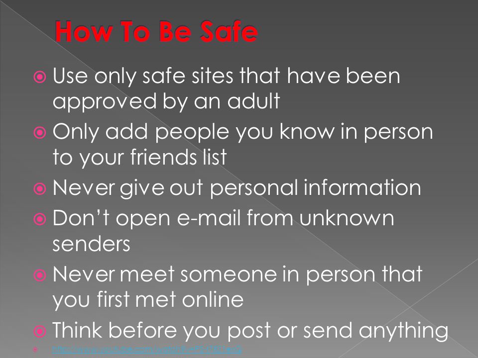 How To Be Safe Use only safe sites that have been approved by an adult