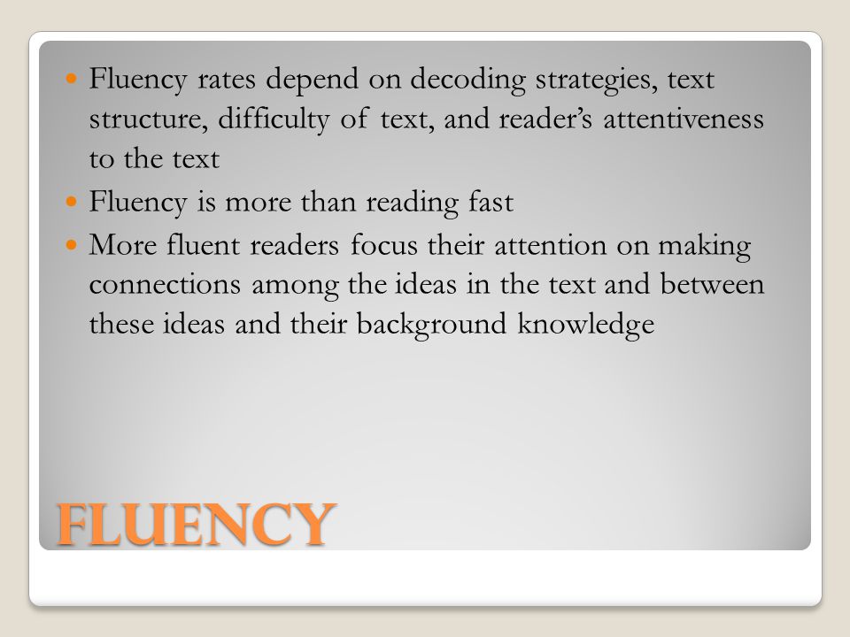 Fluency rates depend on decoding strategies, text structure, difficulty of text, and reader’s attentiveness to the text