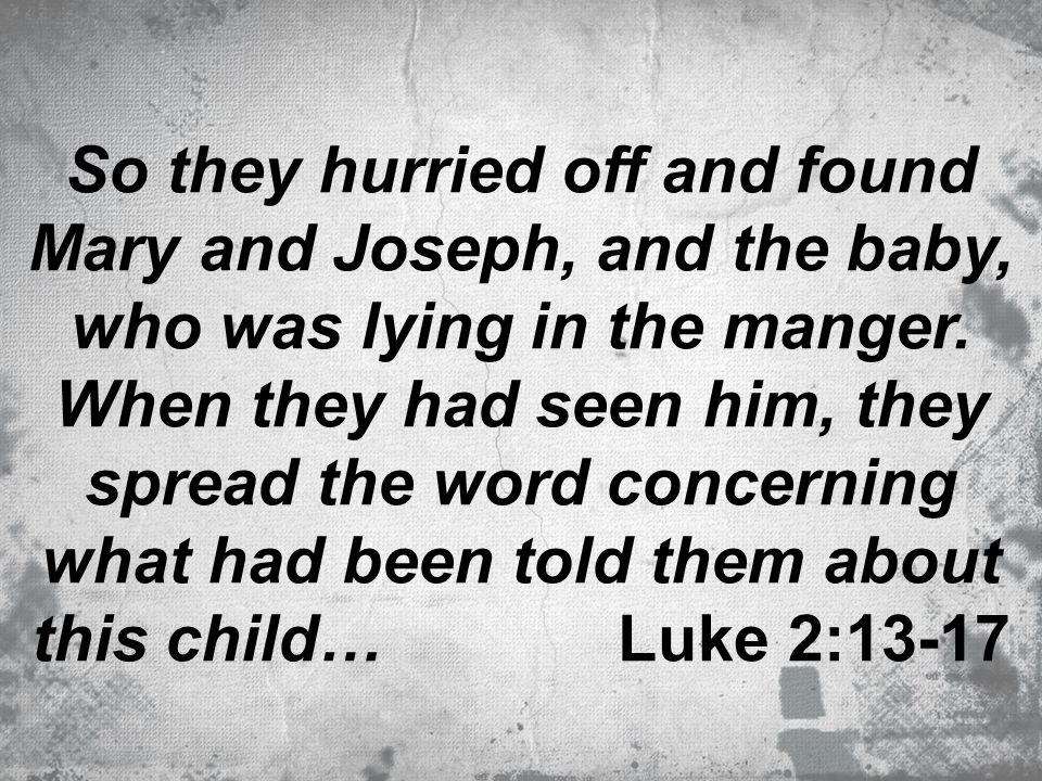 So they hurried off and found Mary and Joseph, and the baby, who was lying in the manger.