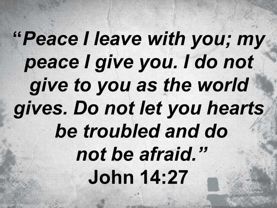 Peace I leave with you; my peace I give you