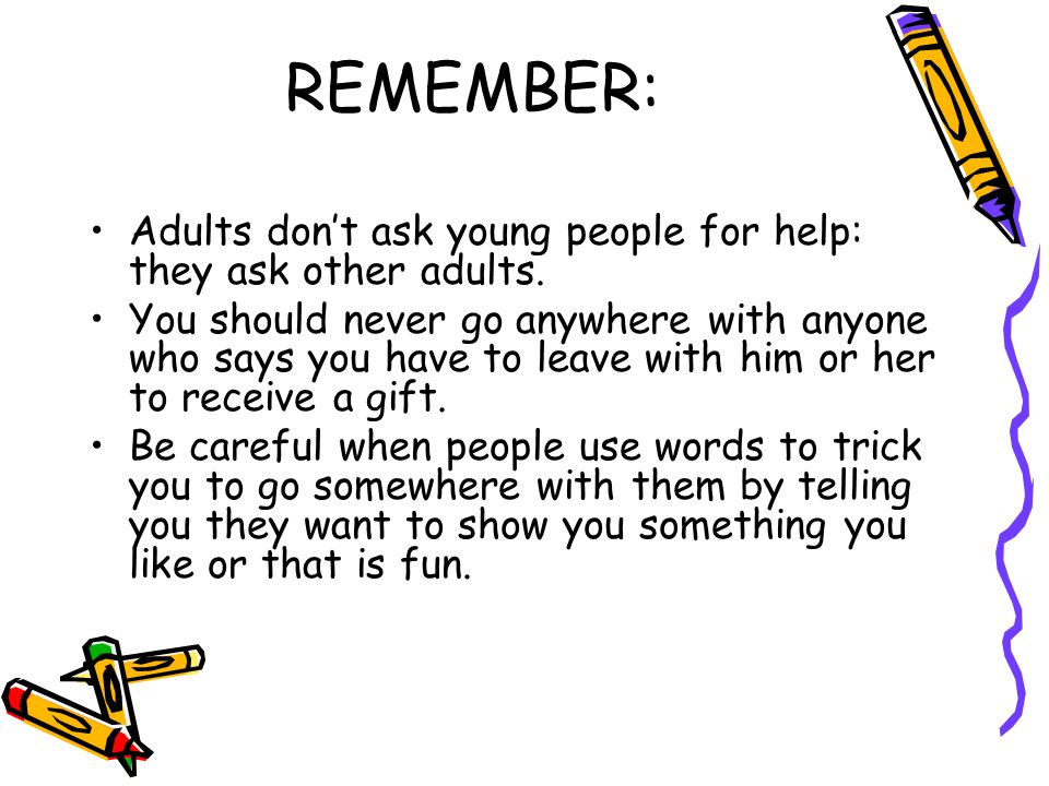 REMEMBER: Adults don’t ask young people for help: they ask other adults.