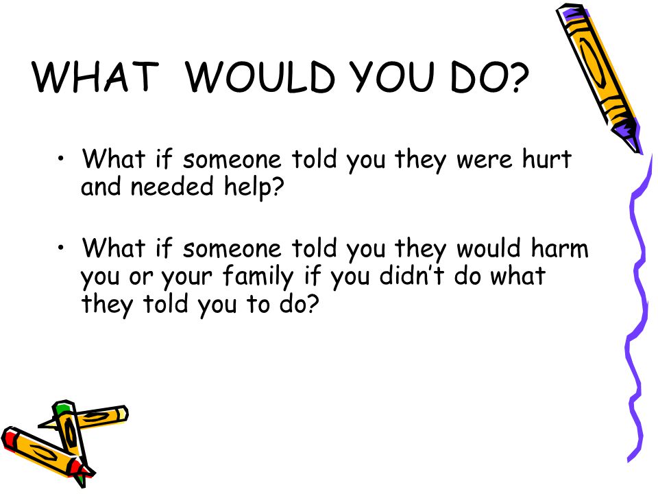 WHAT WOULD YOU DO What if someone told you they were hurt and needed help