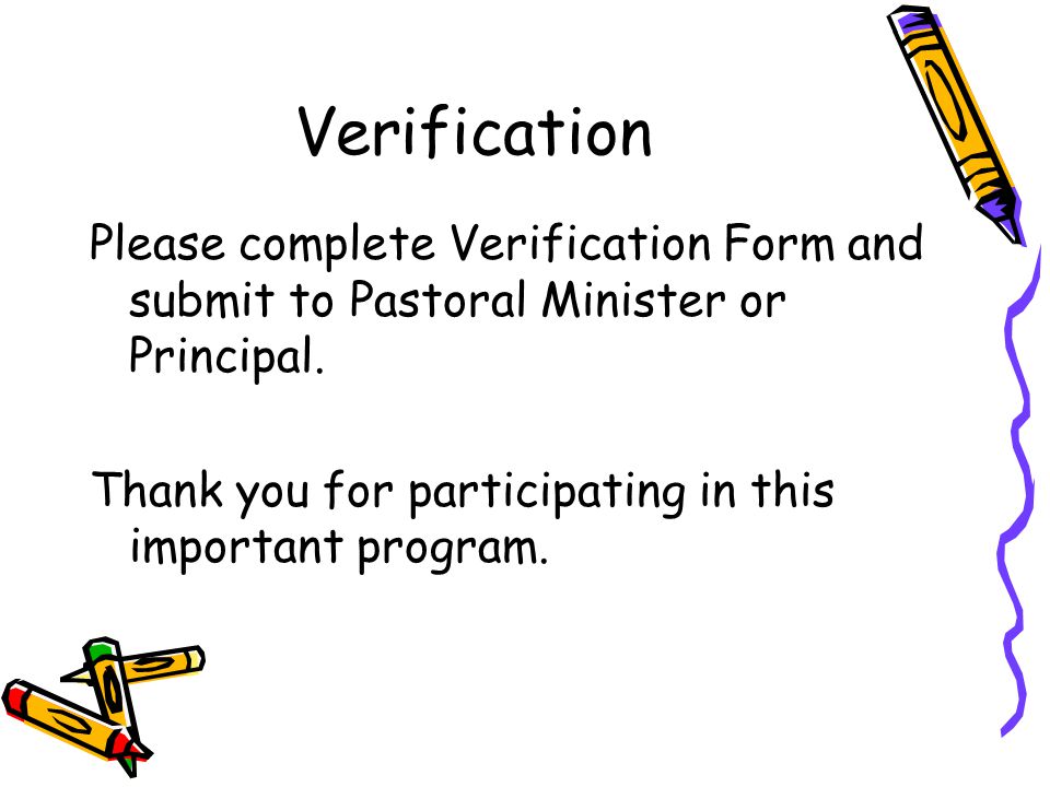 Verification Please complete Verification Form and submit to Pastoral Minister or Principal.
