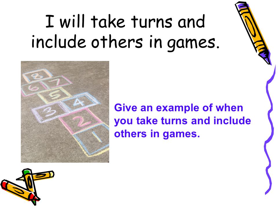 I will take turns and include others in games.
