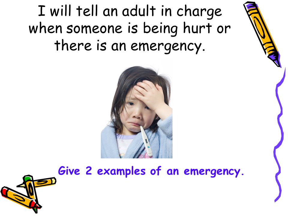 I will tell an adult in charge when someone is being hurt or there is an emergency.
