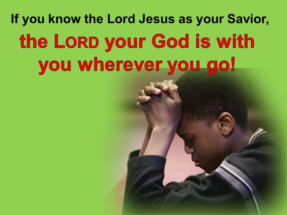 the Lord your God is with you wherever you go!