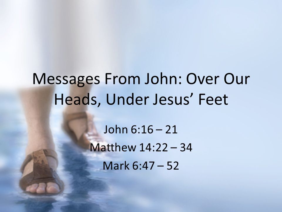 Messages From John: Over Our Heads, Under Jesus’ Feet