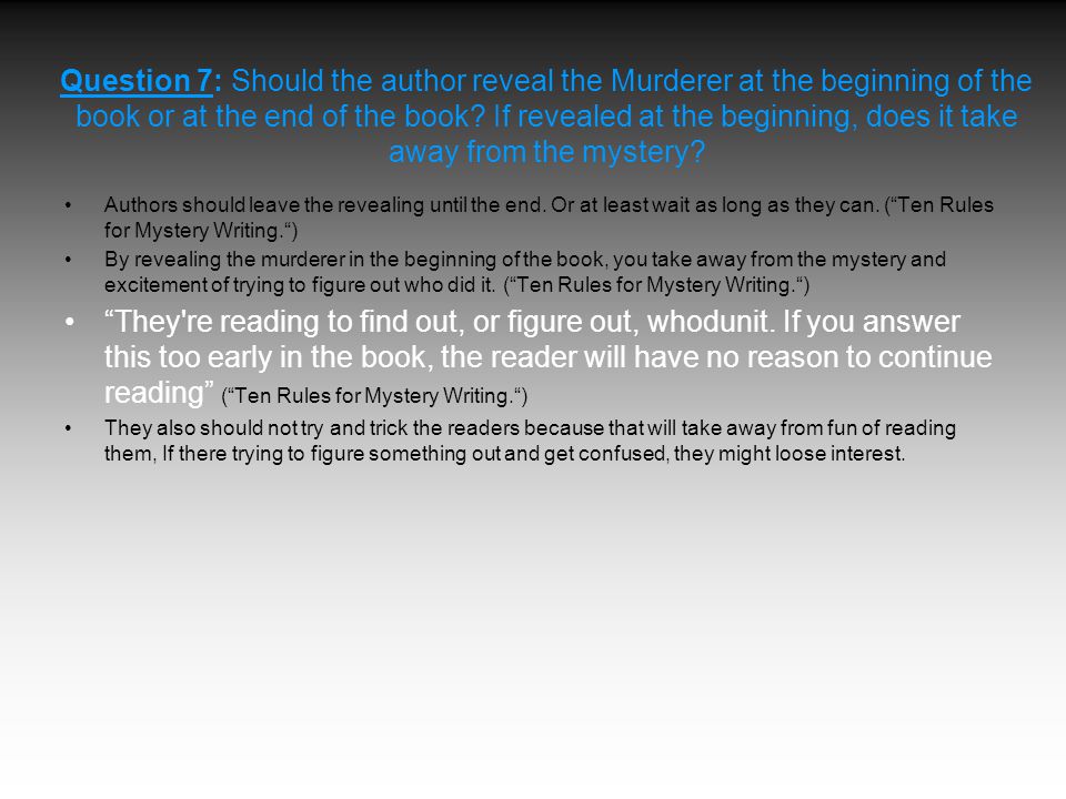 Question 7: Should the author reveal the Murderer at the beginning of the book or at the end of the book If revealed at the beginning, does it take away from the mystery