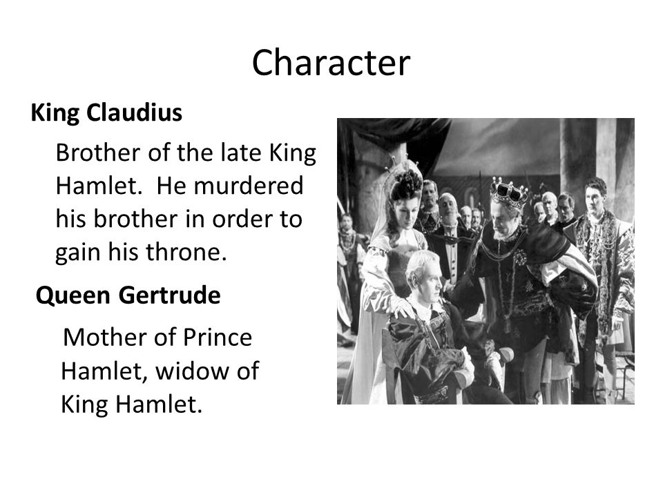 Character Mother of Prince Hamlet, widow of King Hamlet. King Claudius