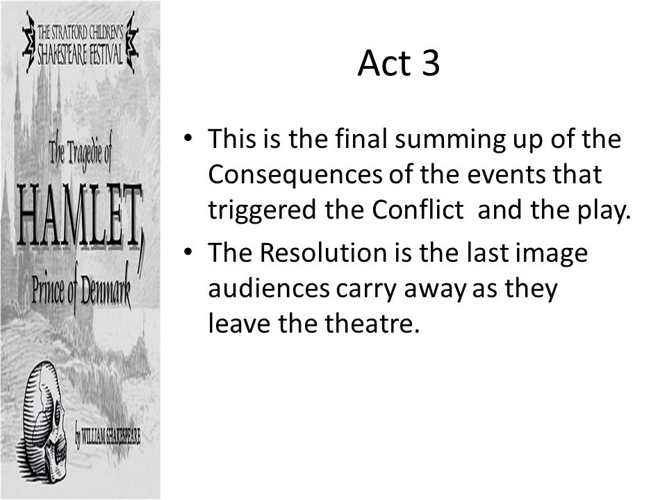 Act 3 This is the final summing up of the Consequences of the events that triggered the Conflict and the play.