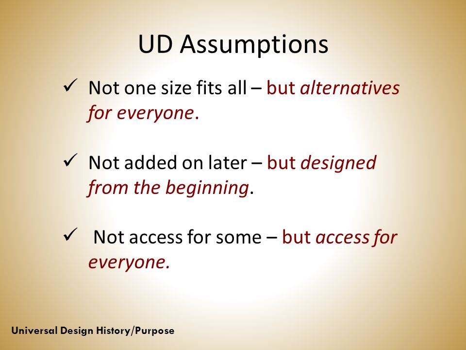 UD Assumptions Not one size fits all – but alternatives for everyone.