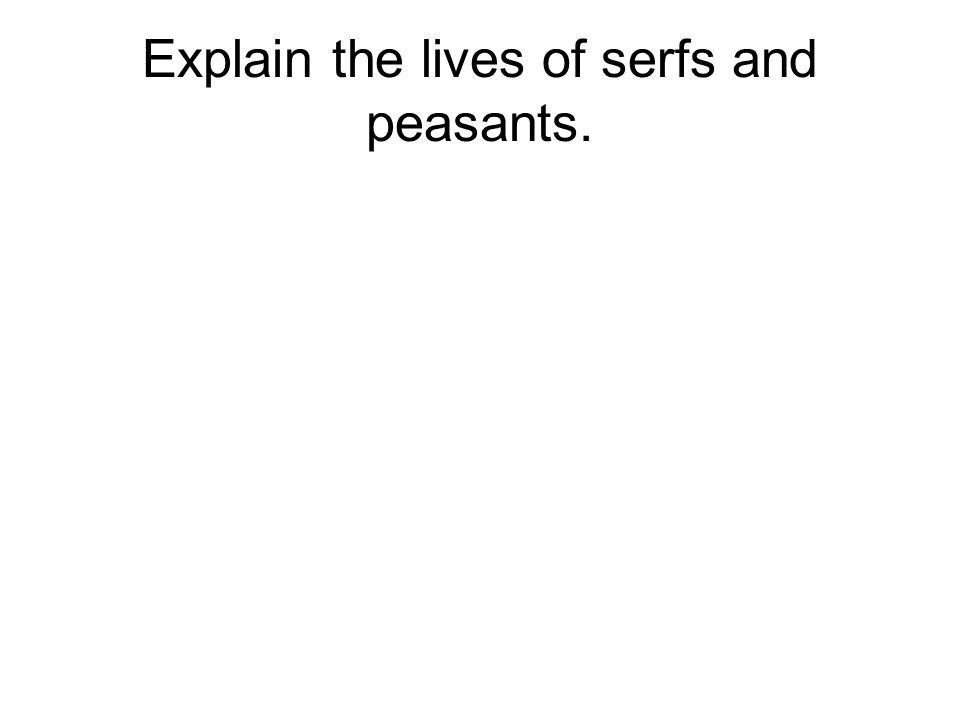 Explain the lives of serfs and peasants.