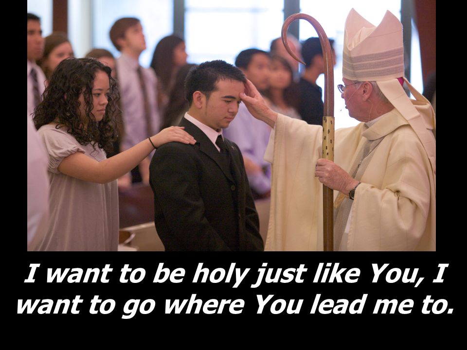 I want to be holy just like You, I want to go where You lead me to.