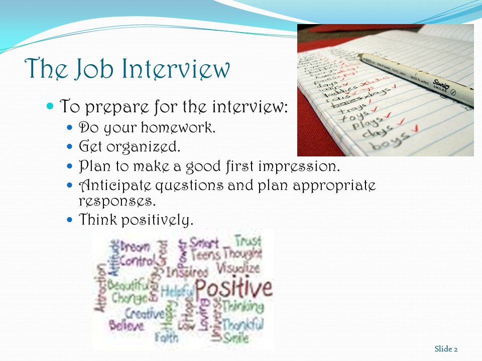 The Job Interview To prepare for the interview: Do your homework.
