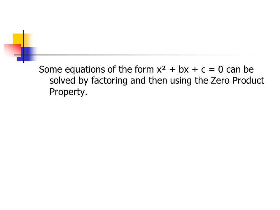 Some equations of the form x² + bx + c = 0 can be solved by factoring and then using the Zero Product Property.