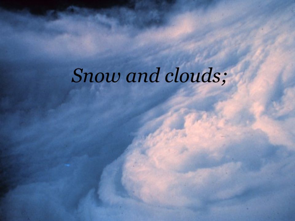 Snow and clouds;